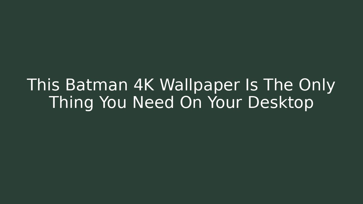 This Batman 4K Wallpaper Is The Only Thing You Need On Your Desktop - Andrea Zevedo
