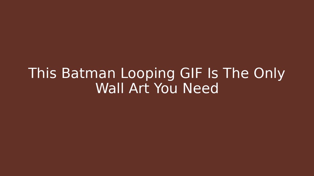 This Batman Looping GIF Is The Only Wall Art You Need