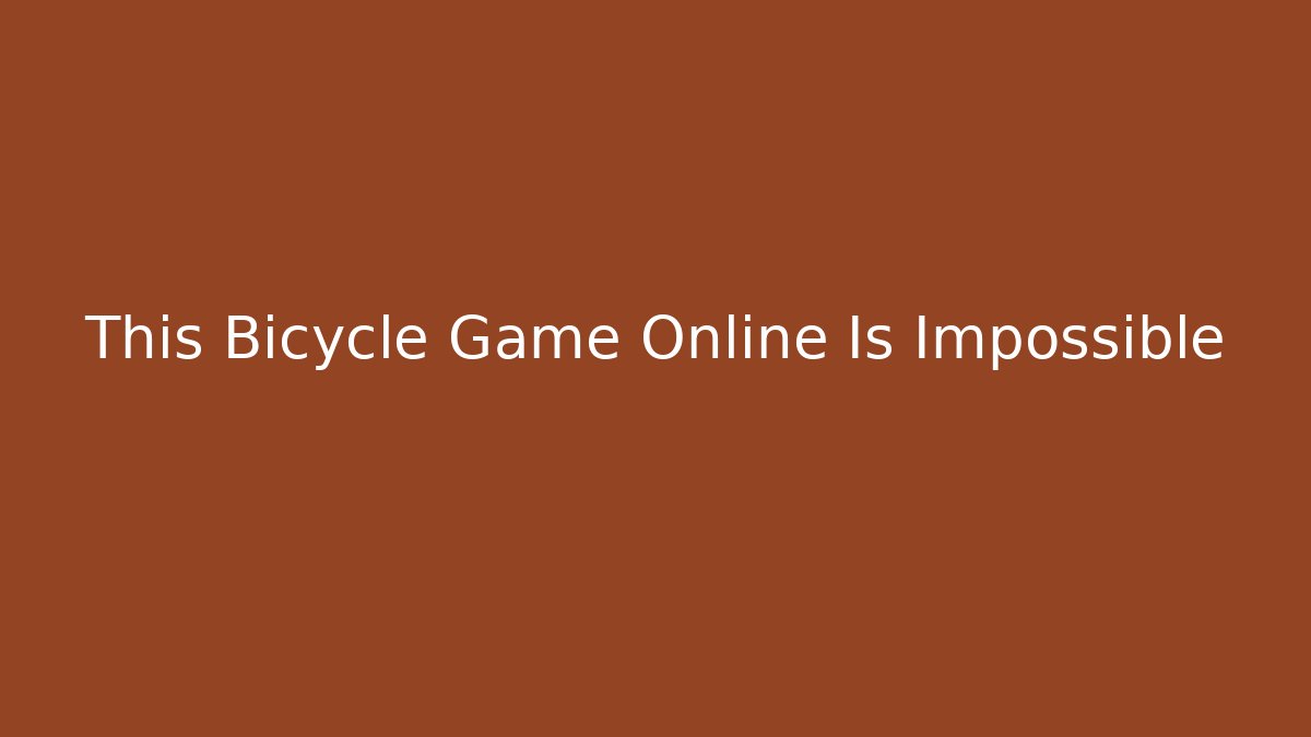 This Bicycle Game Online Is Impossible
