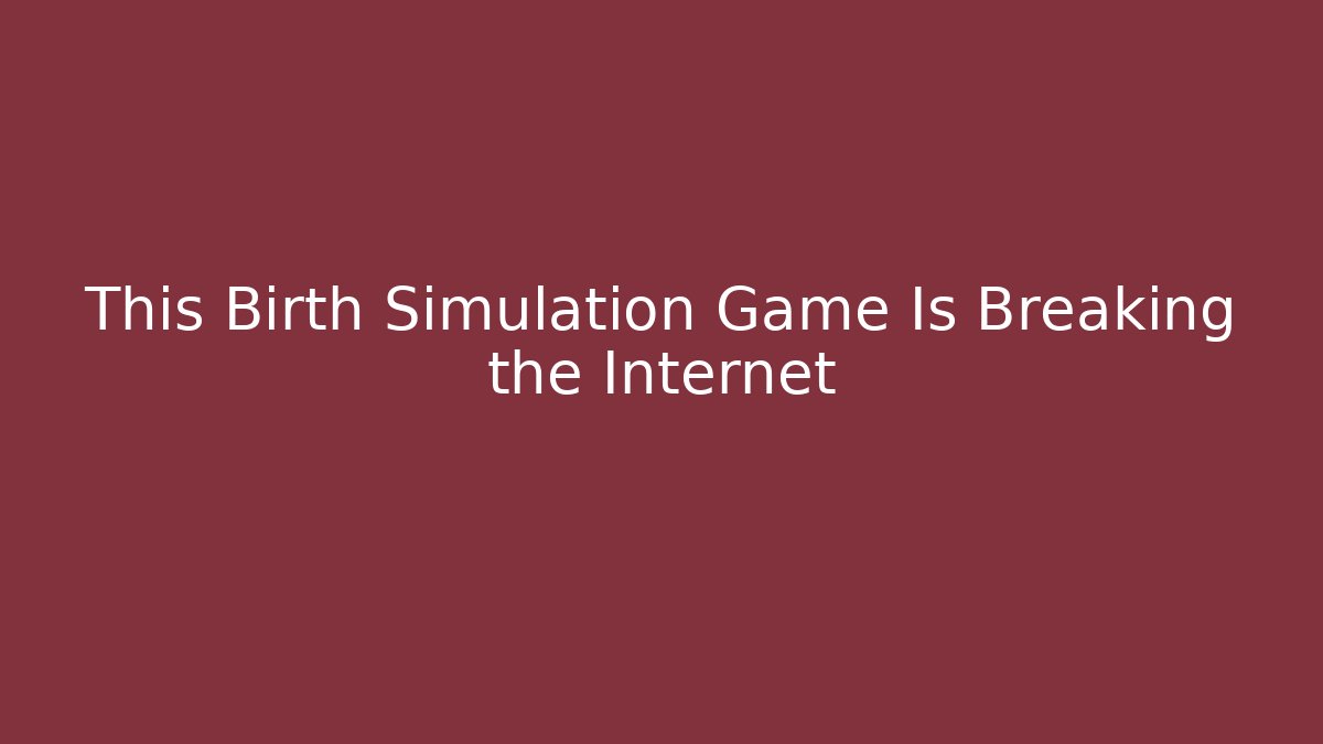 This Birth Simulation Game Is Breaking the Internet
