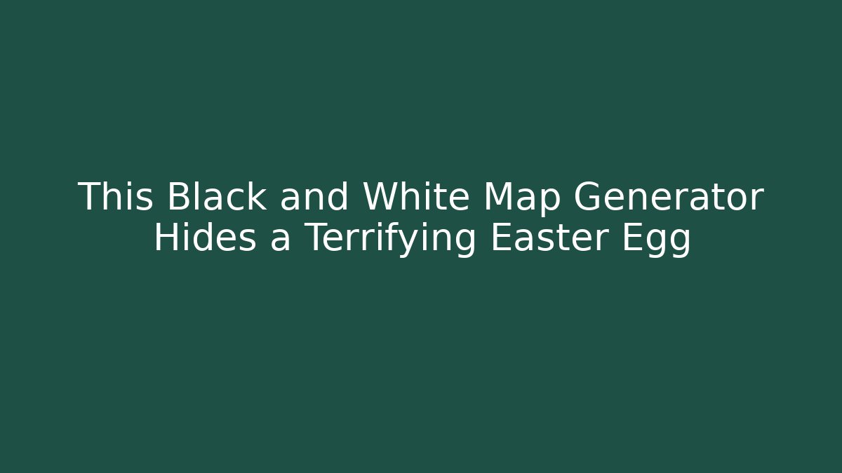 This Black and White Map Generator Hides a Terrifying Easter Egg - Andrea Zevedo