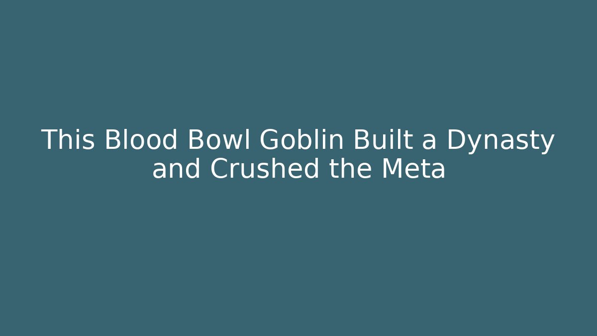 This Blood Bowl Goblin Built a Dynasty and Crushed the Meta