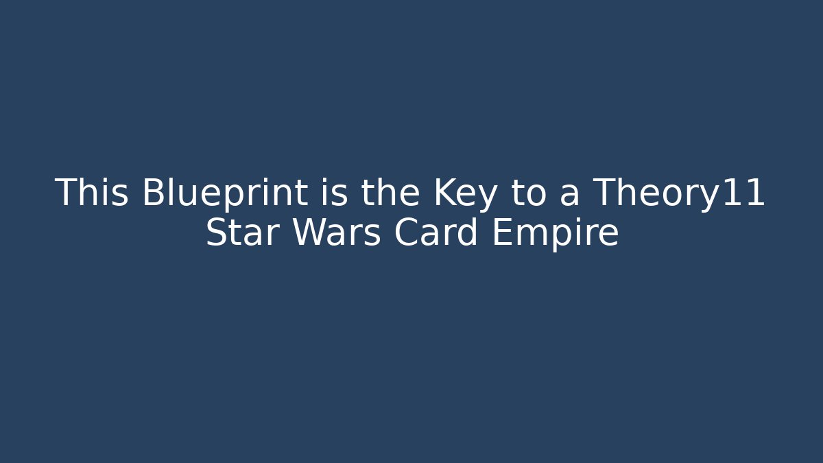 This Blueprint is the Key to a Theory11 Star Wars Card Empire