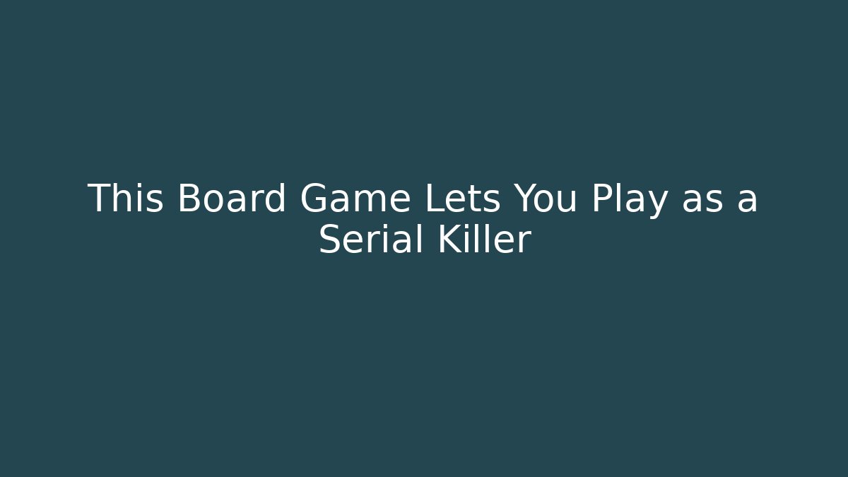 This Board Game Lets You Play as a Serial Killer - Andrea Zevedo