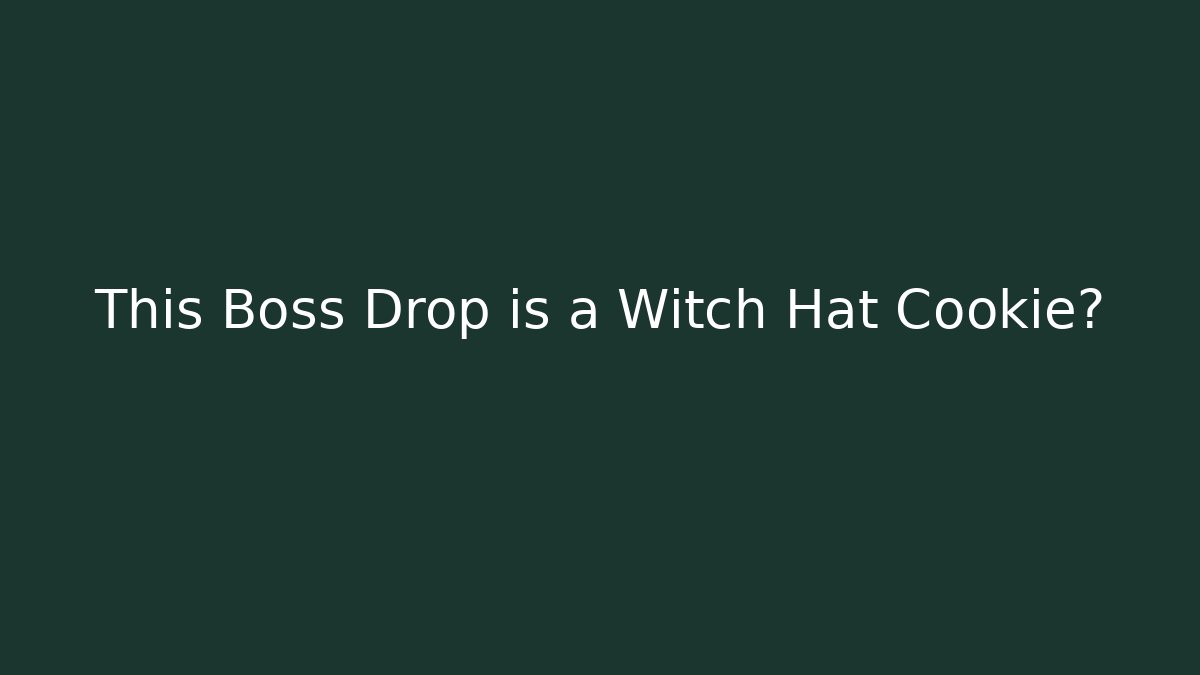 This Boss Drop is a Witch Hat Cookie?