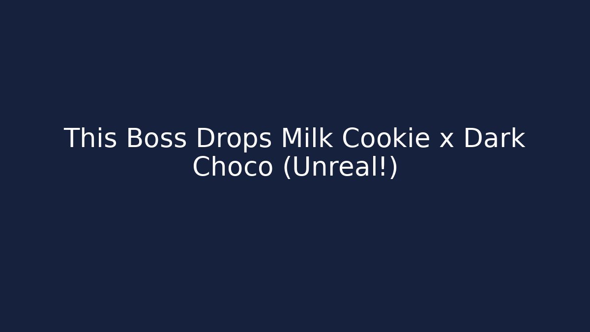 This Boss Drops Milk Cookie x Dark Choco (Unreal!)