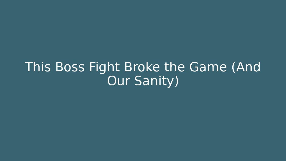 This Boss Fight Broke the Game (And Our Sanity)