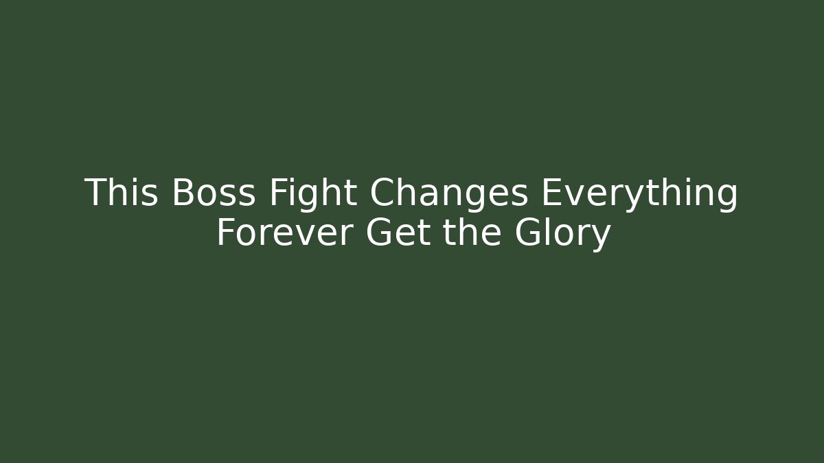 This Boss Fight Changes Everything Forever Get the Glory