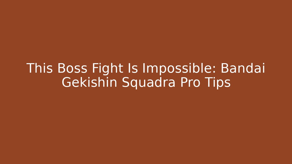 This Boss Fight Is Impossible: Bandai Gekishin Squadra Pro Tips