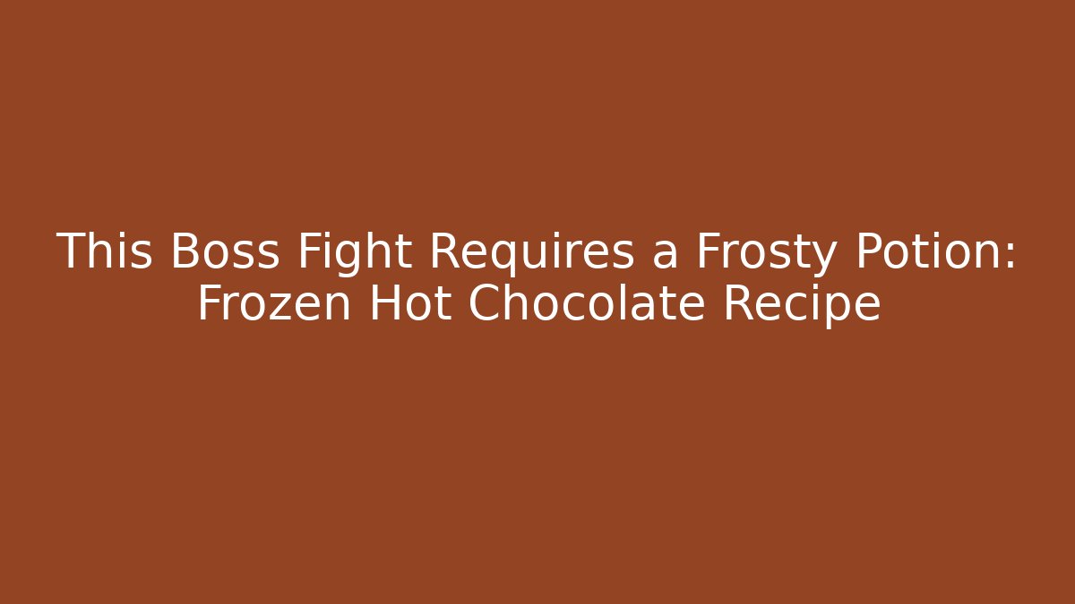 This Boss Fight Requires a Frosty Potion: Frozen Hot Chocolate Recipe