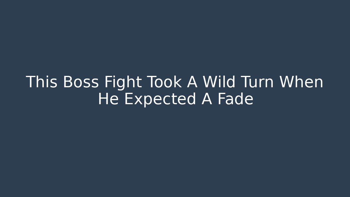 This Boss Fight Took A Wild Turn When He Expected A Fade
