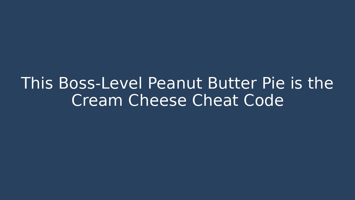 This Boss-Level Peanut Butter Pie is the Cream Cheese Cheat Code