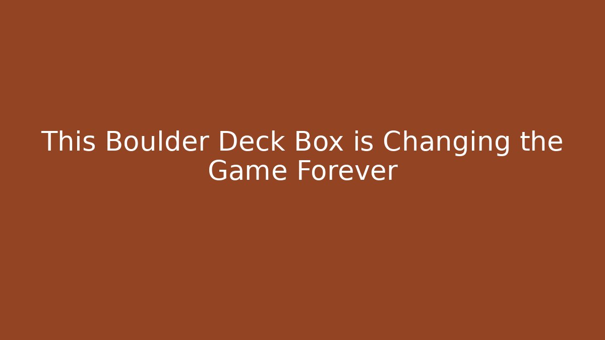 This Boulder Deck Box is Changing the Game Forever