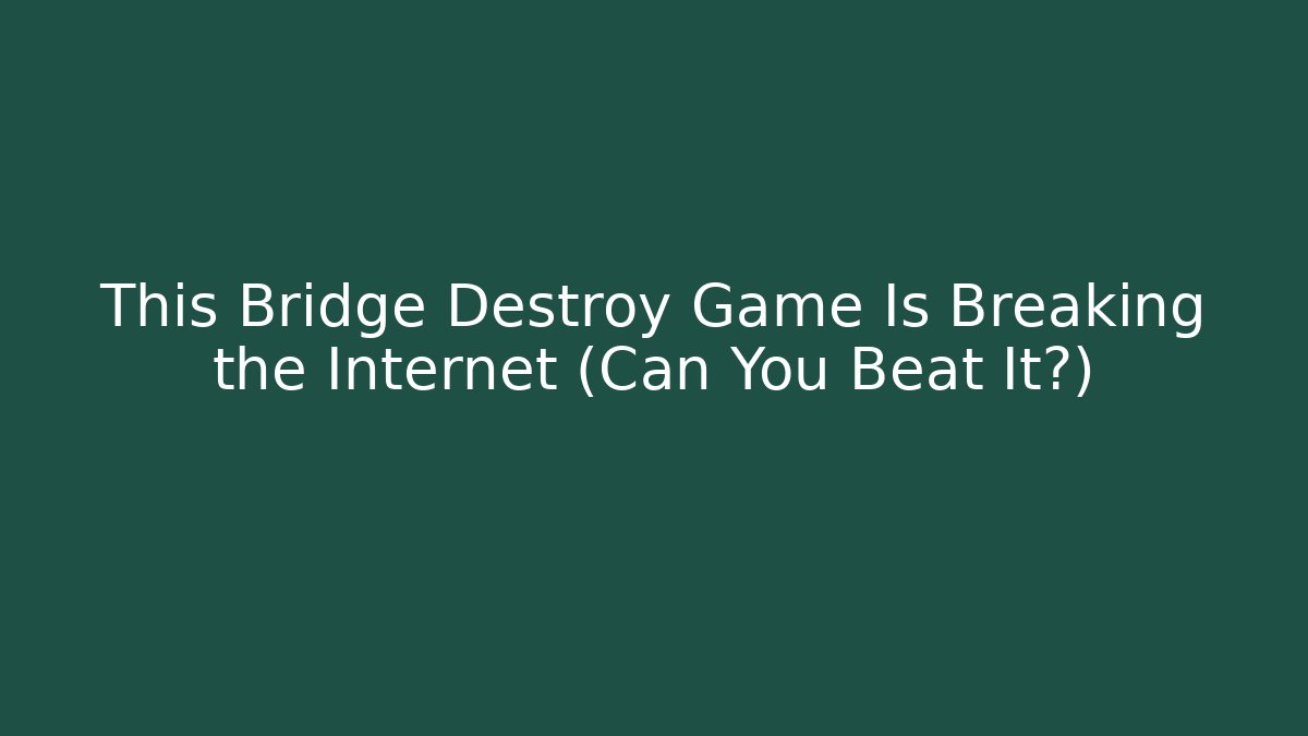 This Bridge Destroy Game Is Breaking the Internet (Can You Beat It?)