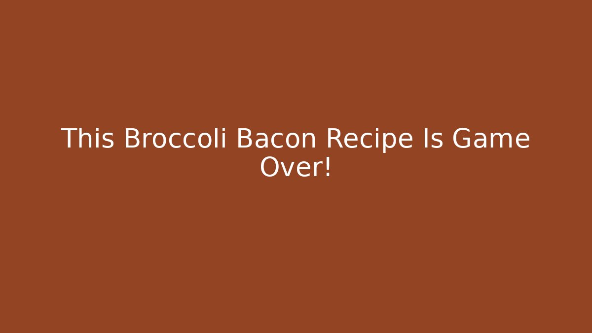 This Broccoli Bacon Recipe Is Game Over!