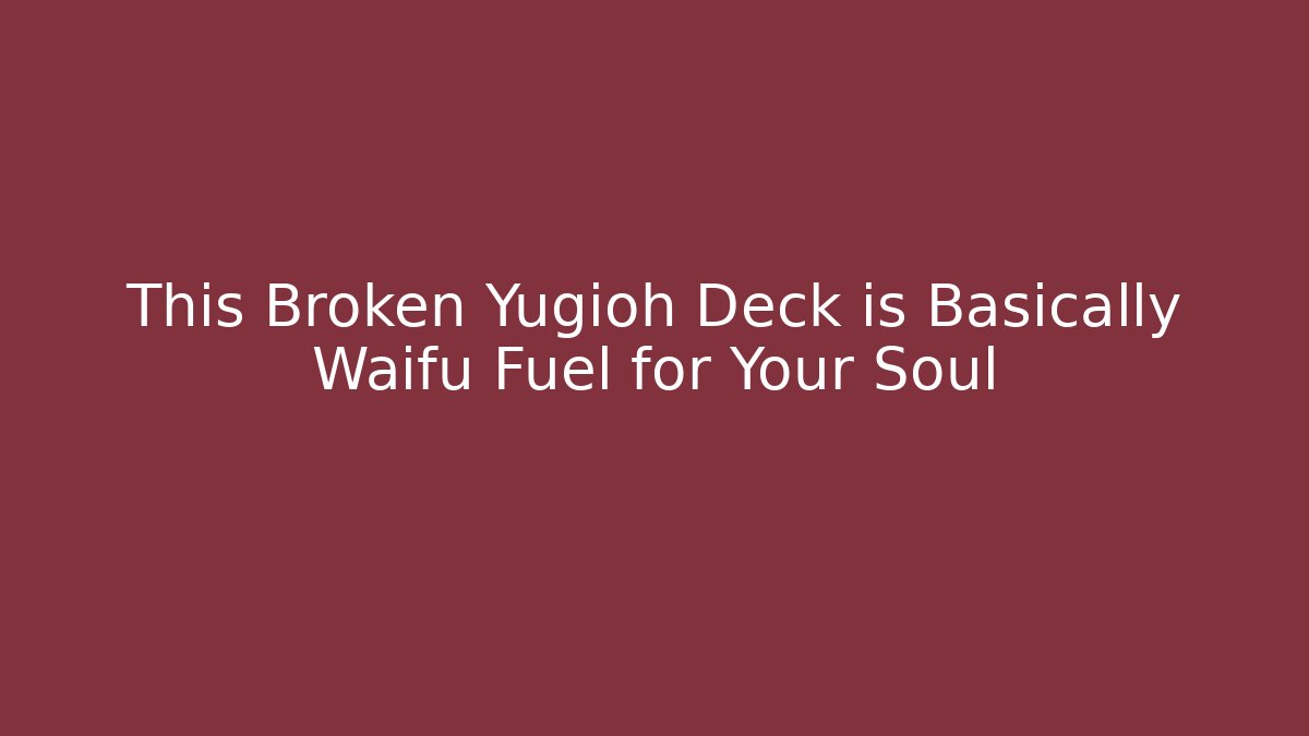 This Broken Yugioh Deck is Basically Waifu Fuel for Your Soul