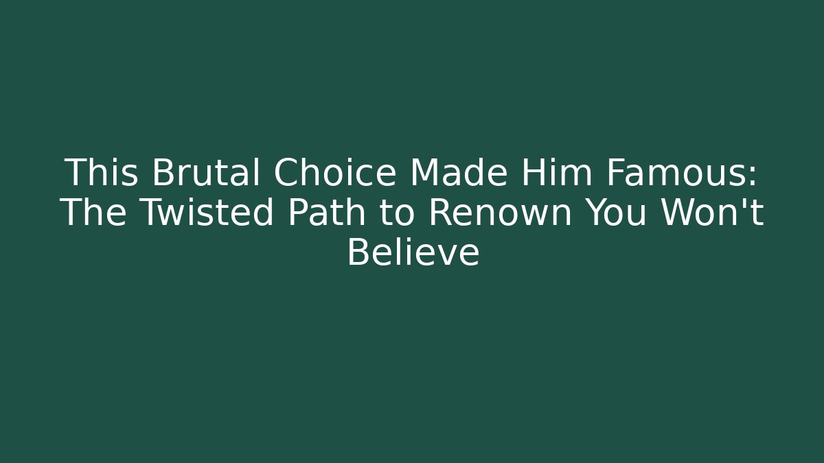This Brutal Choice Made Him Famous: The Twisted Path to Renown You Won’t Believe