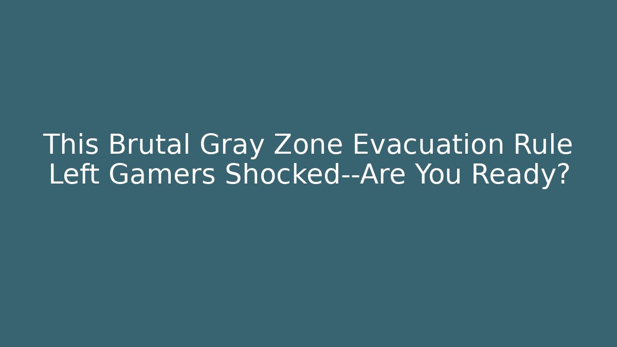 This Brutal Gray Zone Evacuation Rule Left Gamers Shocked—Are You Ready?