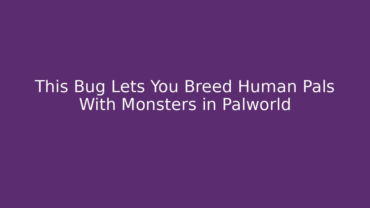 This Bug Lets You Breed Human Pals With Monsters in Palworld