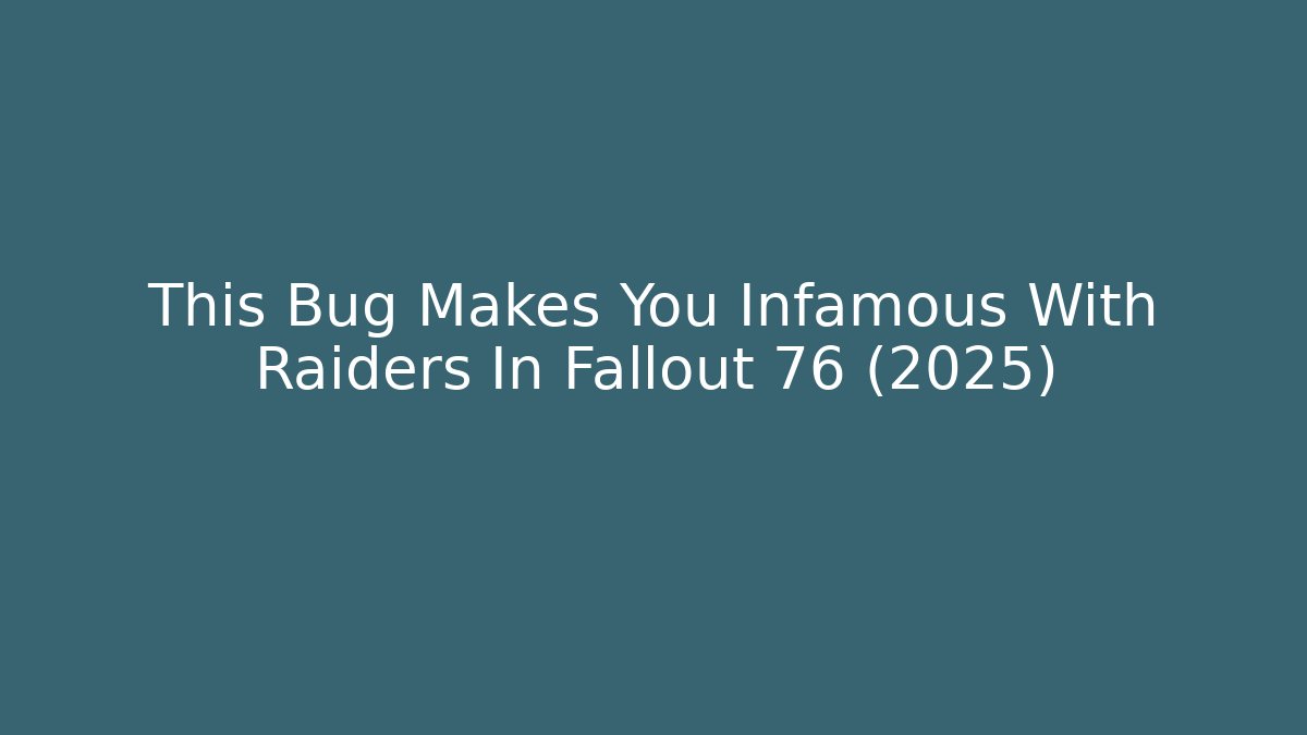 This Bug Makes You Infamous With Raiders In Fallout 76 (2025)