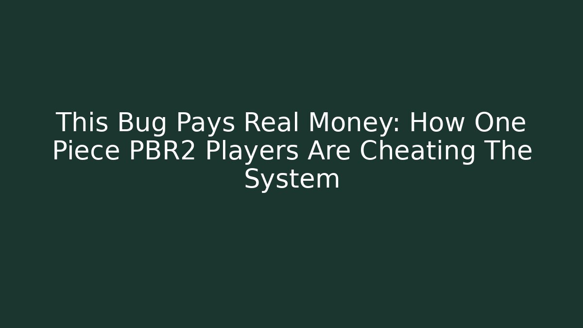 This Bug Pays Real Money: How One Piece PBR2 Players Are Cheating The System