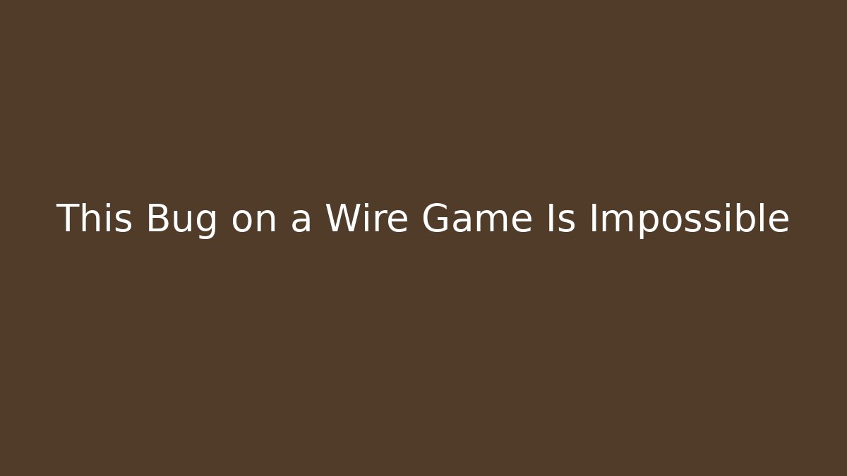 This Bug on a Wire Game Is Impossible - Andrea Zevedo