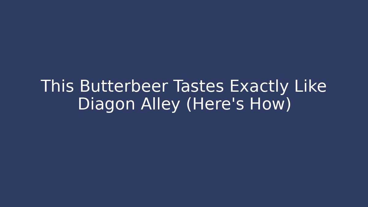 This Butterbeer Tastes Exactly Like Diagon Alley (Here's How)