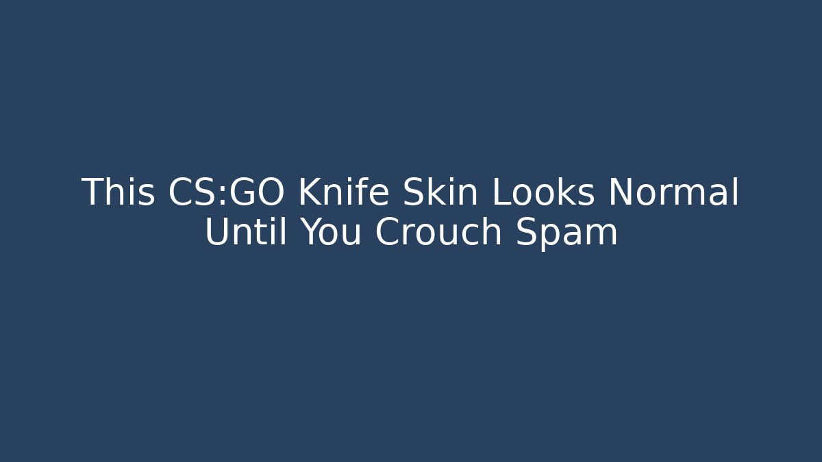 This CS:GO Knife Skin Looks Normal Until You Crouch Spam