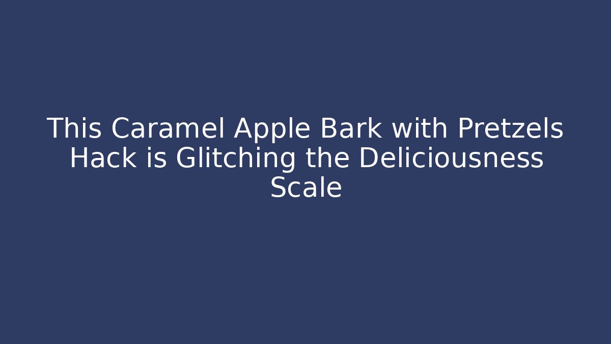 This Caramel Apple Bark with Pretzels Hack is Glitching the Deliciousness Scale - Andrea Zevedo
