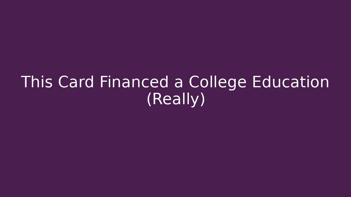 This Card Financed a College Education (Really)