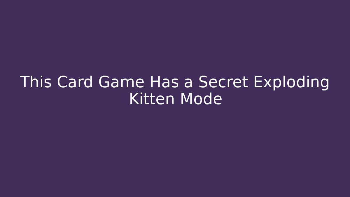 This Card Game Has a Secret Exploding Kitten Mode