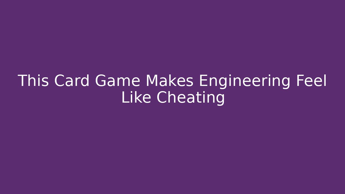 This Card Game Makes Engineering Feel Like Cheating
