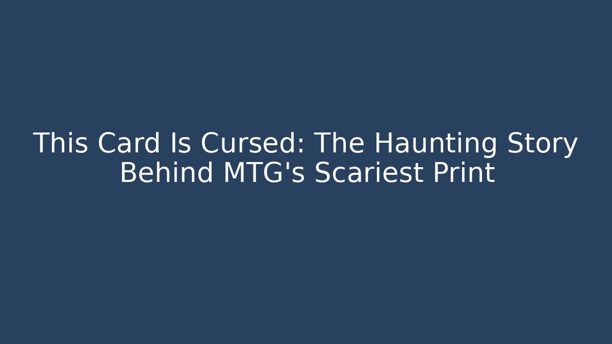 This Card Is Cursed: The Haunting Story Behind MTG's Scariest Print