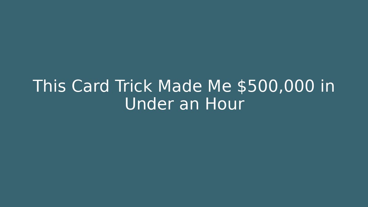 This Card Trick Made Me $500,000 in Under an Hour