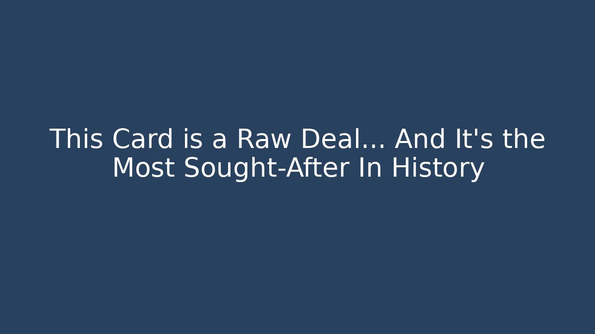 This Card is a Raw Deal… And It's the Most Sought-After In History