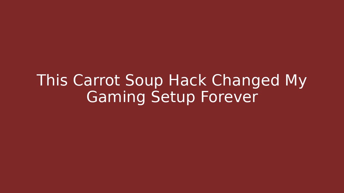 This Carrot Soup Hack Changed My Gaming Setup Forever - Andrea Zevedo