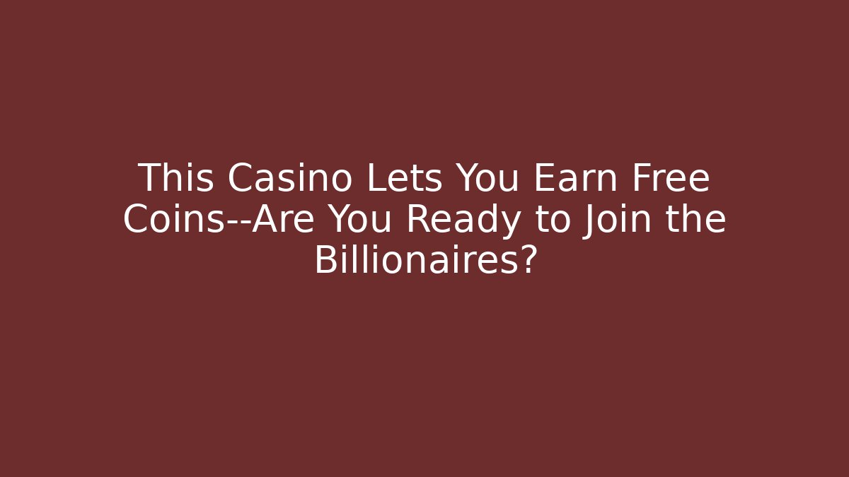 This Casino Lets You Earn Free Coins—Are You Ready to Join the Billionaires?