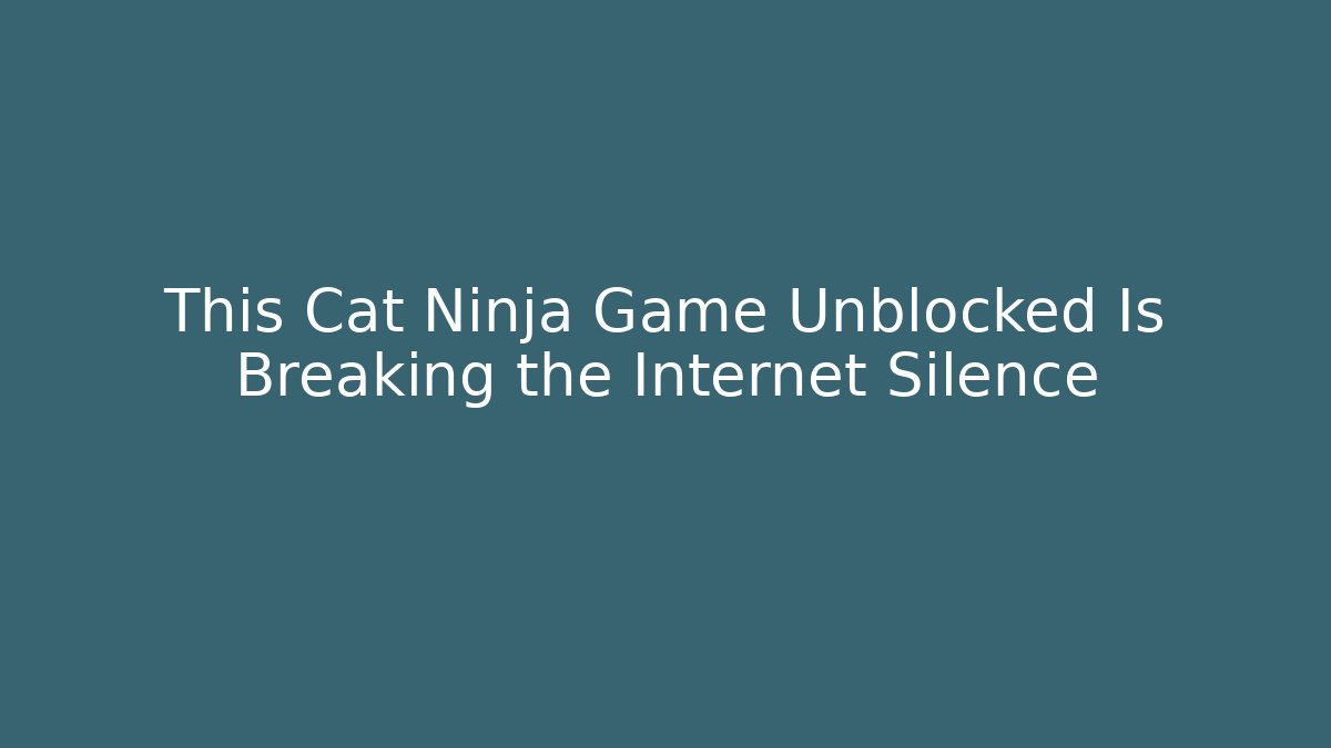 This Cat Ninja Game Unblocked Is Breaking the Internet Silence