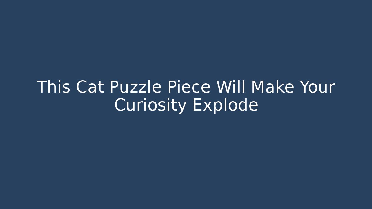 This Cat Puzzle Piece Will Make Your Curiosity Explode