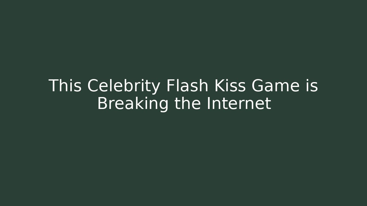 This Celebrity Flash Kiss Game is Breaking the Internet