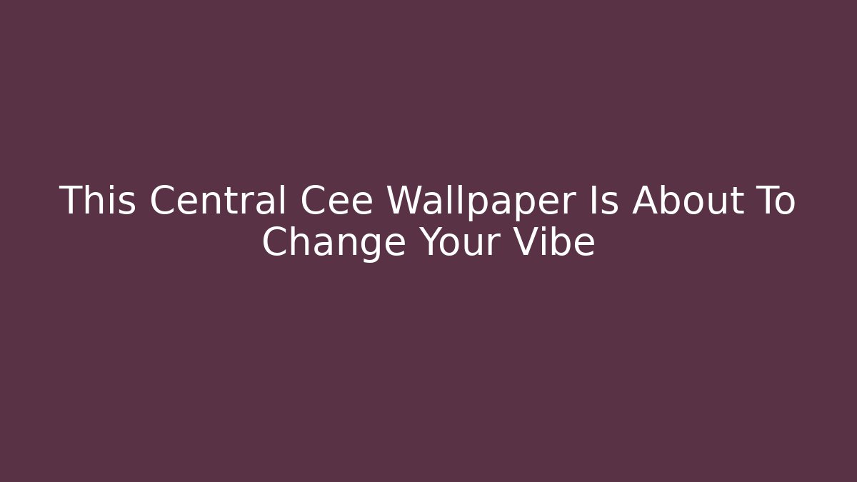 This Central Cee Wallpaper Is About To Change Your Vibe - Andrea Zevedo