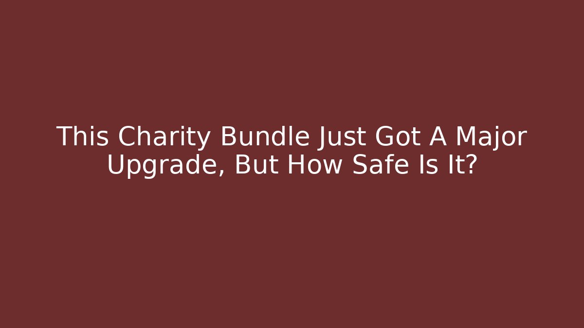 This Charity Bundle Just Got A Major Upgrade, But How Safe Is It?