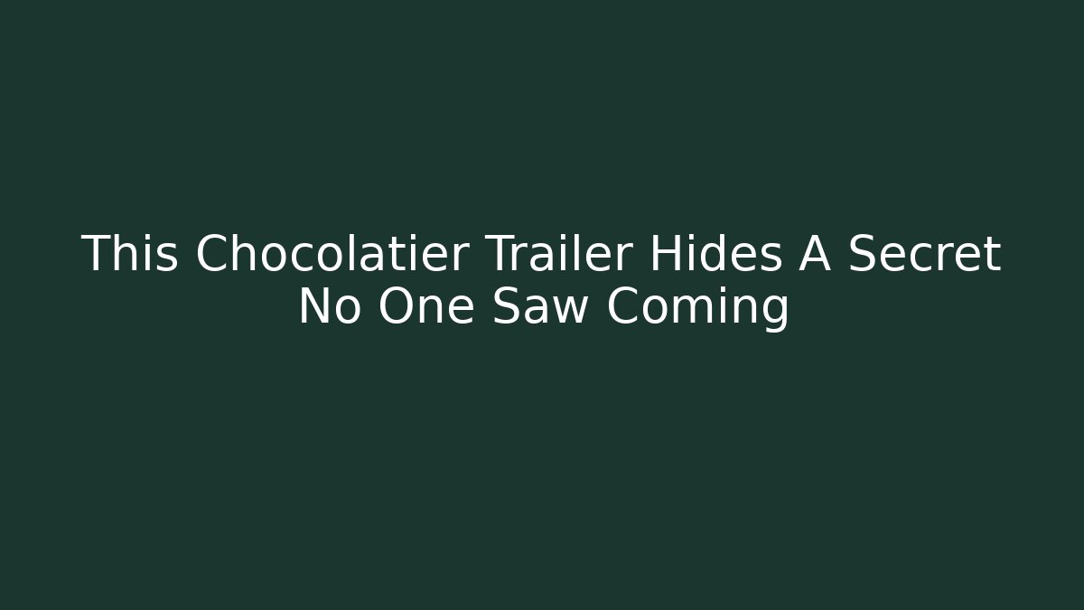 This Chocolatier Trailer Hides A Secret No One Saw Coming