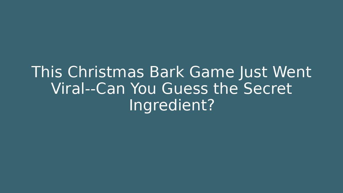 This Christmas Bark Game Just Went Viral—Can You Guess the Secret Ingredient?