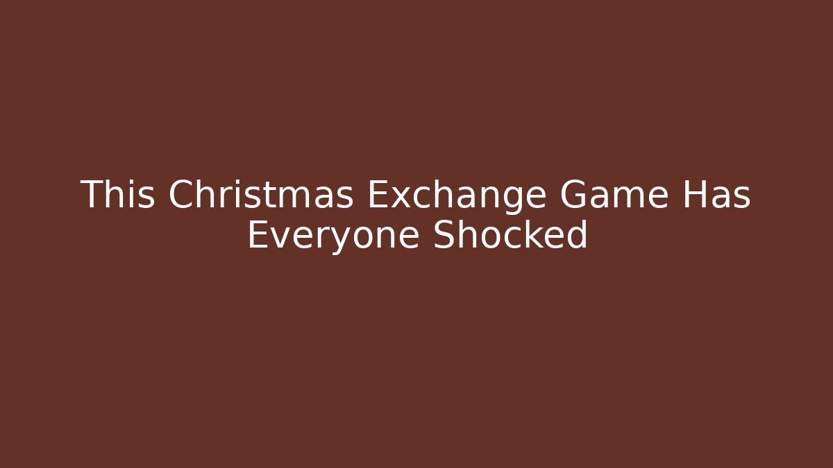 This Christmas Exchange Game Has Everyone Shocked