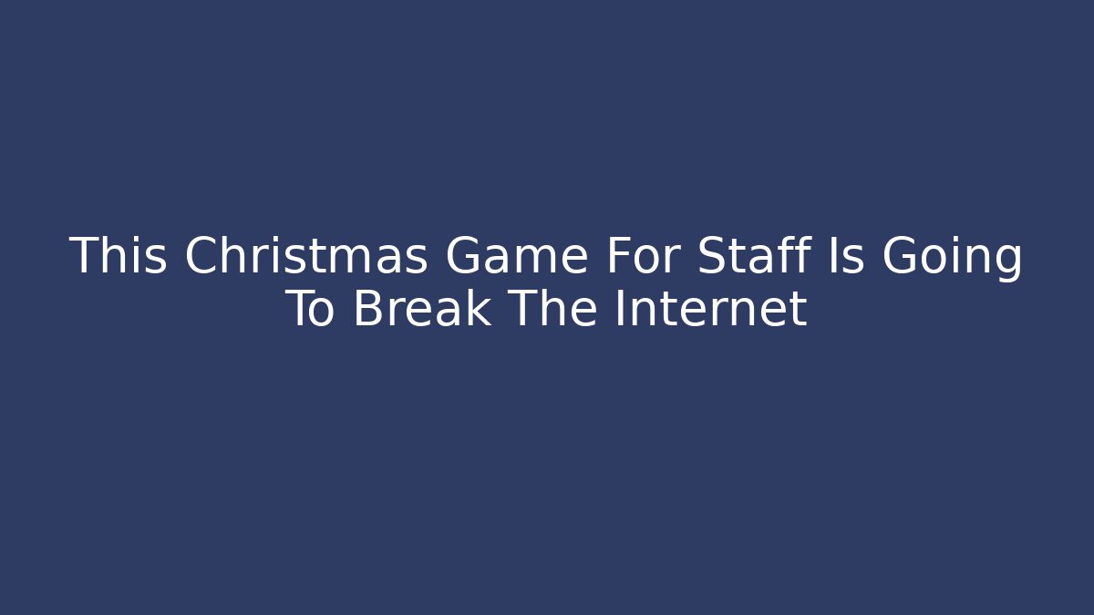This Christmas Game For Staff Is Going To Break The Internet