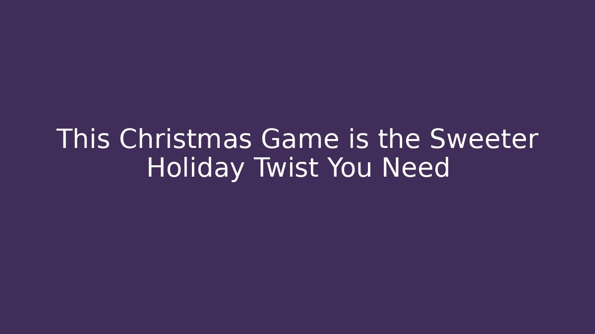 This Christmas Game is the Sweeter Holiday Twist You Need