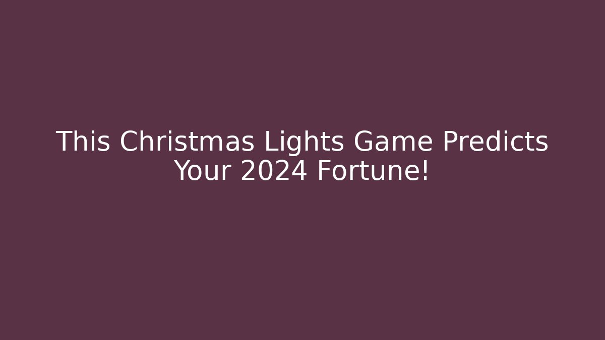 This Christmas Lights Game Predicts Your 2024 Fortune!
