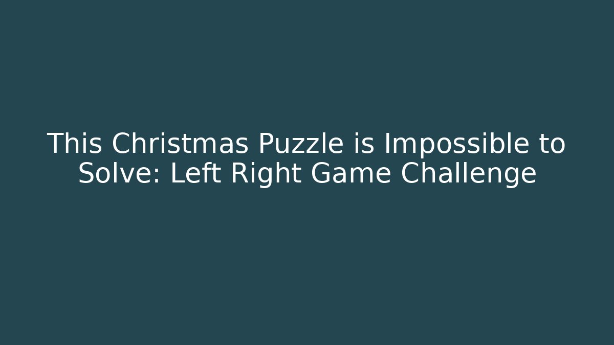 This Christmas Puzzle is Impossible to Solve: Left Right Game Challenge - Andrea Zevedo