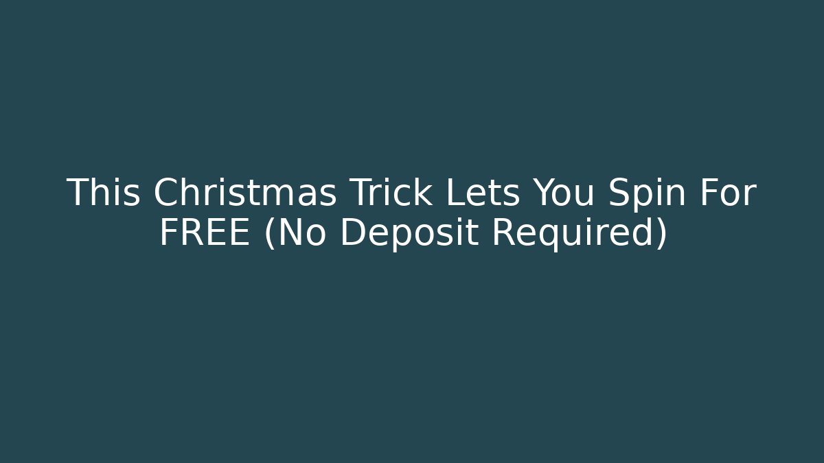 This Christmas Trick Lets You Spin For FREE (No Deposit Required)